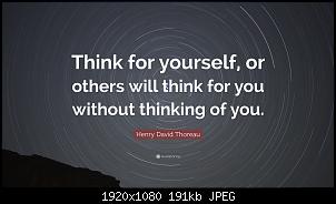 Click image for larger version. 

Name:	146327-Henry-David-Thoreau-Quote-Think-for-yourself-or-others-will-think.jpg 
Views:	207 
Size:	191.5 KB 
ID:	13269